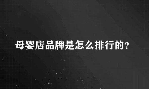 母婴店品牌是怎么排行的？