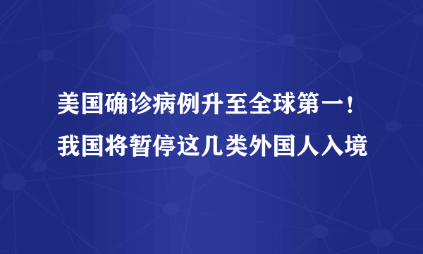 美国确诊病例升至全球第一！我国将暂停这几类外国人入境