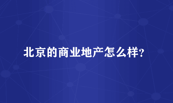 北京的商业地产怎么样？