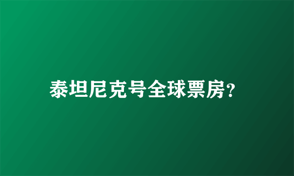 泰坦尼克号全球票房？