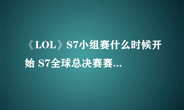 《LOL》S7小组赛什么时候开始 S7全球总决赛赛程时间表