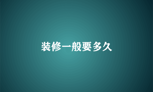 装修一般要多久