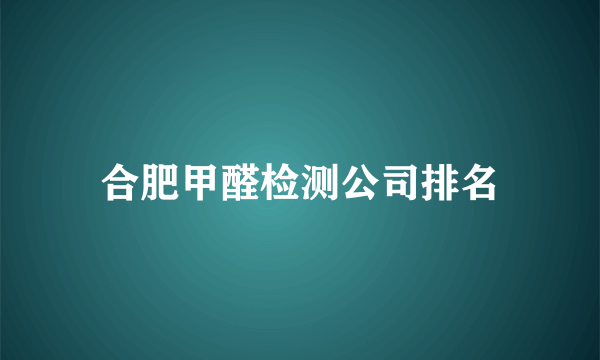合肥甲醛检测公司排名