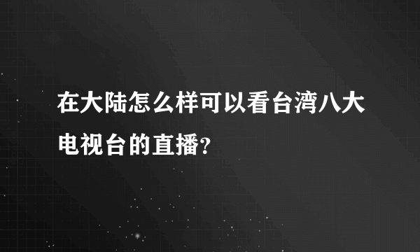 在大陆怎么样可以看台湾八大电视台的直播？