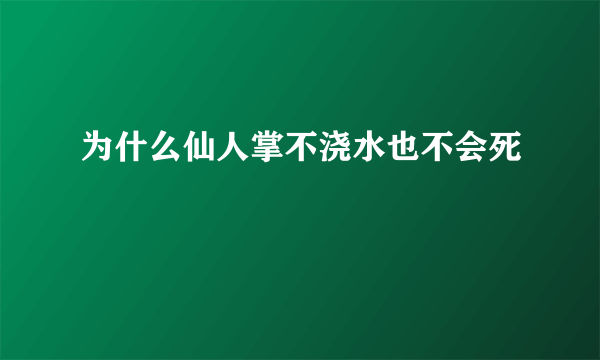 为什么仙人掌不浇水也不会死