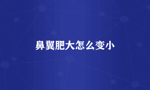 鼻翼肥大怎么变小