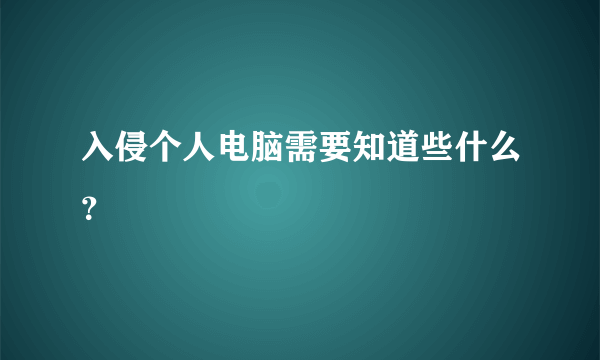 入侵个人电脑需要知道些什么？