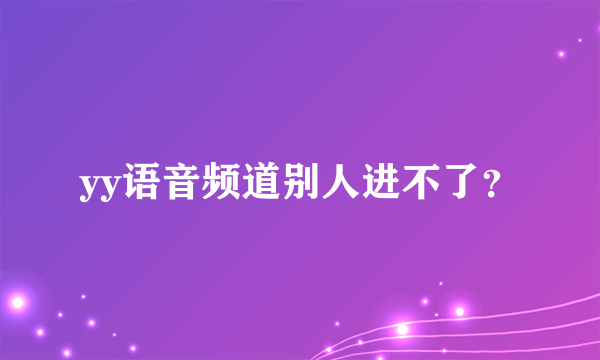 yy语音频道别人进不了？