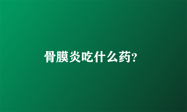骨膜炎吃什么药？