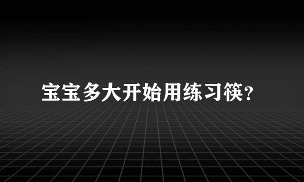 宝宝多大开始用练习筷？