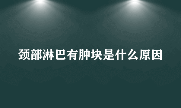 颈部淋巴有肿块是什么原因