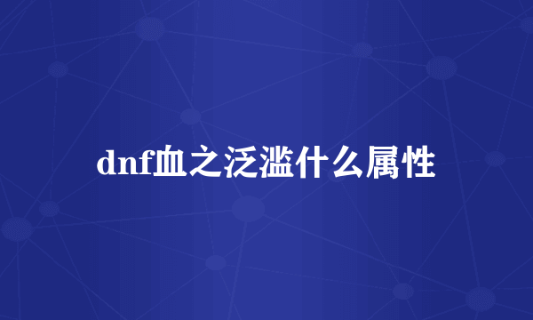 dnf血之泛滥什么属性