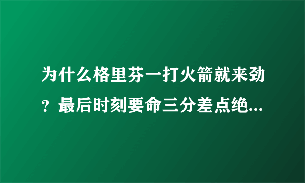 为什么格里芬一打火箭就来劲？最后时刻要命三分差点绝杀火箭什么水平？