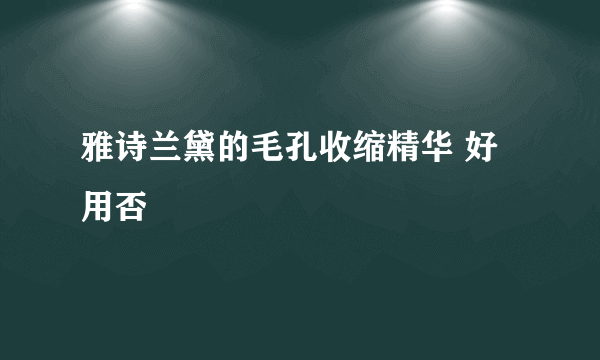 雅诗兰黛的毛孔收缩精华 好用否