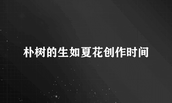 朴树的生如夏花创作时间