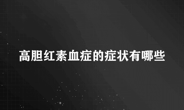 高胆红素血症的症状有哪些