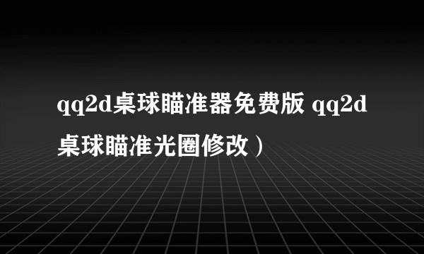 qq2d桌球瞄准器免费版 qq2d桌球瞄准光圈修改）