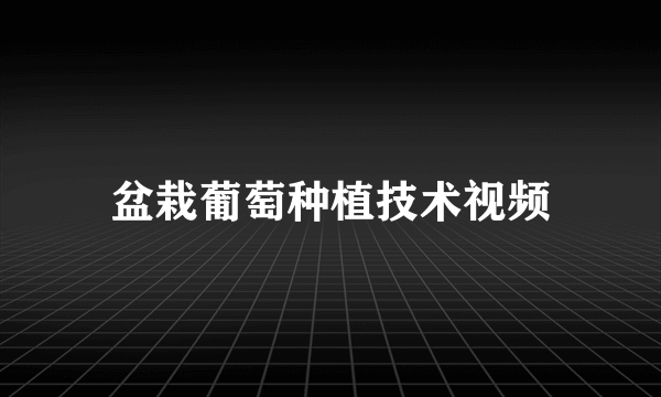 盆栽葡萄种植技术视频