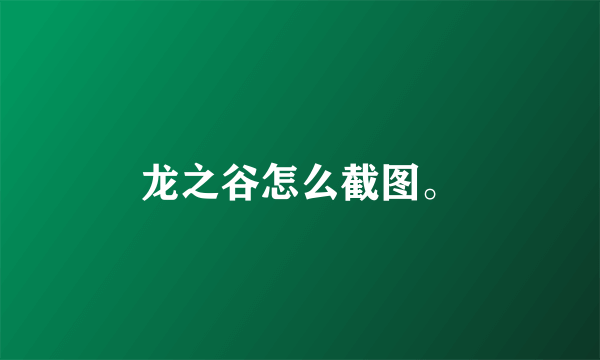 龙之谷怎么截图。