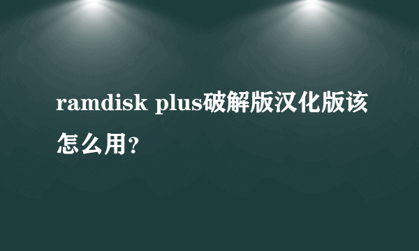 ramdisk plus破解版汉化版该怎么用？