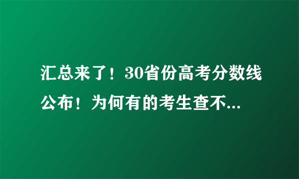 汇总来了！30省份高考分数线公布！为何有的考生查不到成绩？