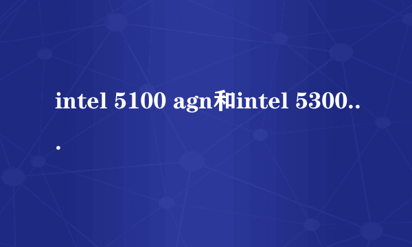 intel 5100 agn和intel 5300 agn有什么不同