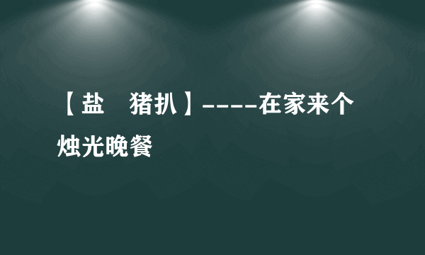 【盐焗猪扒】----在家来个烛光晚餐