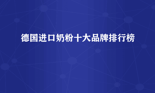 德国进口奶粉十大品牌排行榜