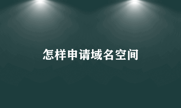 怎样申请域名空间