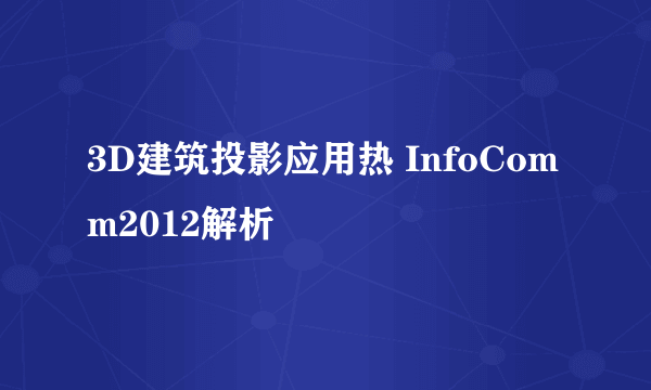 3D建筑投影应用热 InfoComm2012解析