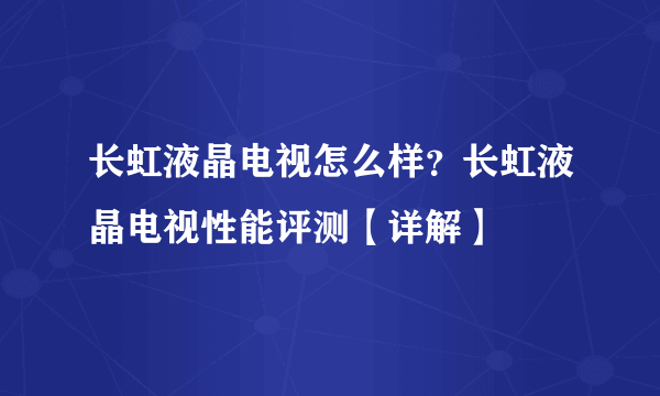 长虹液晶电视怎么样？长虹液晶电视性能评测【详解】
