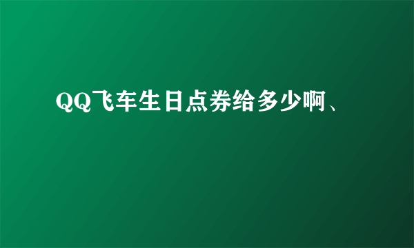 QQ飞车生日点券给多少啊、
