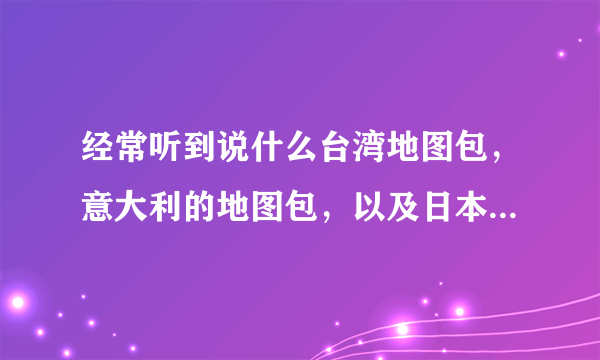 经常听到说什么台湾地图包，意大利的地图包，以及日本的地图包，有什么区别。哪个牌子的地图包比较好？