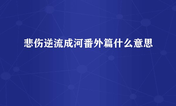 悲伤逆流成河番外篇什么意思