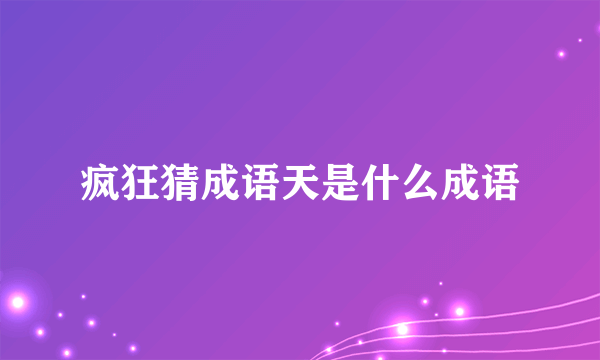 疯狂猜成语天是什么成语