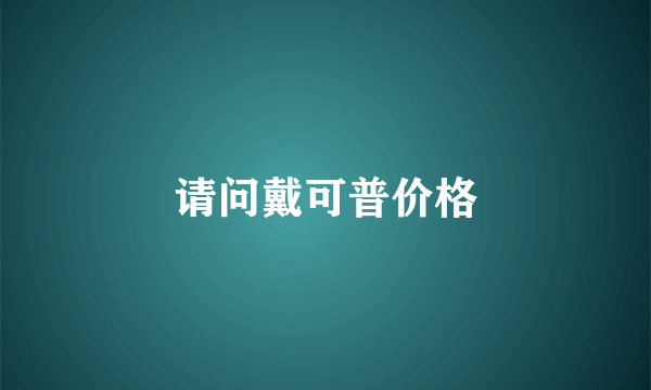 请问戴可普价格