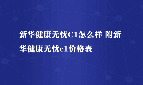 新华健康无忧C1怎么样 附新华健康无忧c1价格表