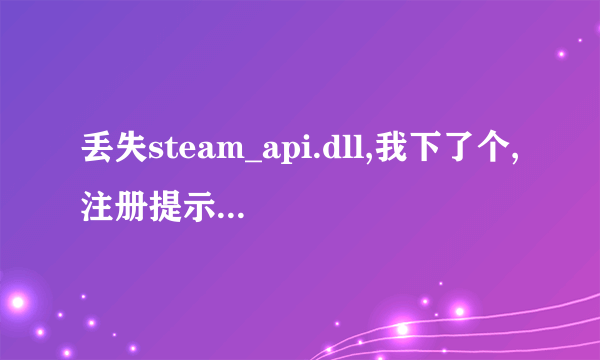 丢失steam_api.dll,我下了个,注册提示 模块steam_api.dll已加载,但找不到入口点,怎么处理