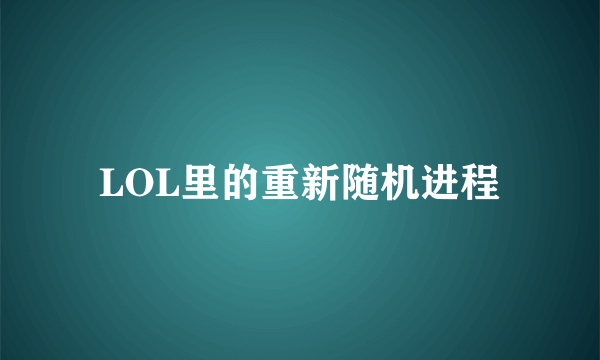 LOL里的重新随机进程