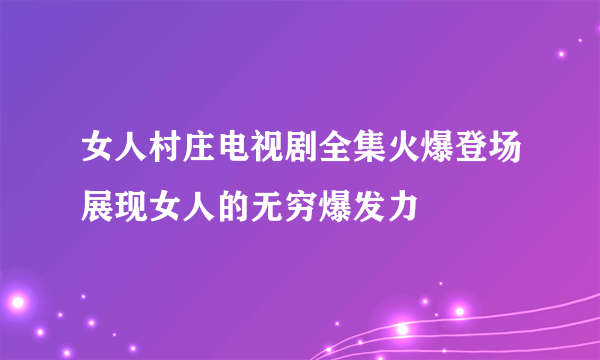 女人村庄电视剧全集火爆登场展现女人的无穷爆发力