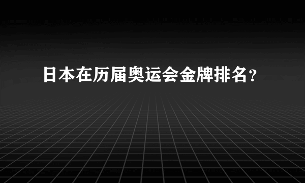 日本在历届奥运会金牌排名？