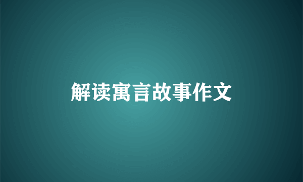解读寓言故事作文