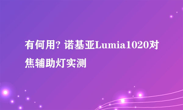 有何用? 诺基亚Lumia1020对焦辅助灯实测