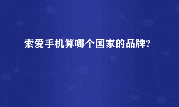 索爱手机算哪个国家的品牌?