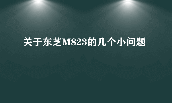 关于东芝M823的几个小问题