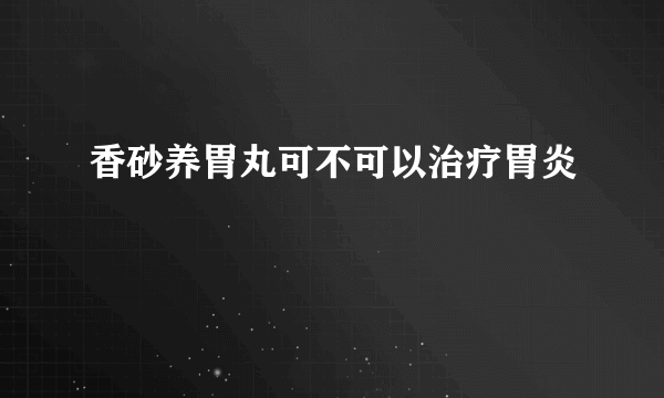 香砂养胃丸可不可以治疗胃炎