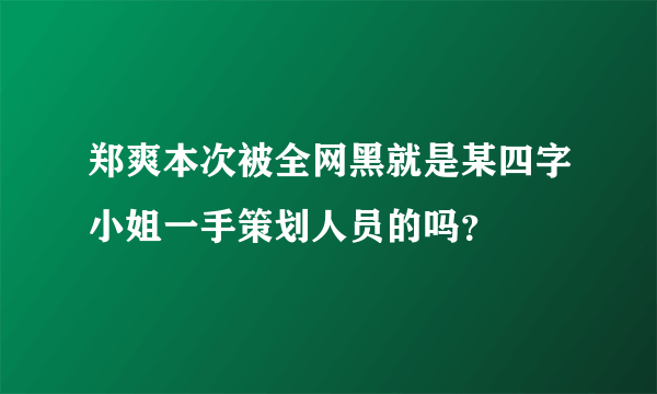 郑爽本次被全网黑就是某四字小姐一手策划人员的吗？