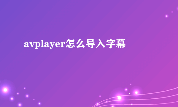 avplayer怎么导入字幕