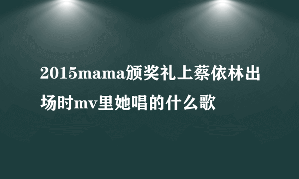 2015mama颁奖礼上蔡依林出场时mv里她唱的什么歌