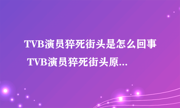 TVB演员猝死街头是怎么回事 TVB演员猝死街头原因是什么